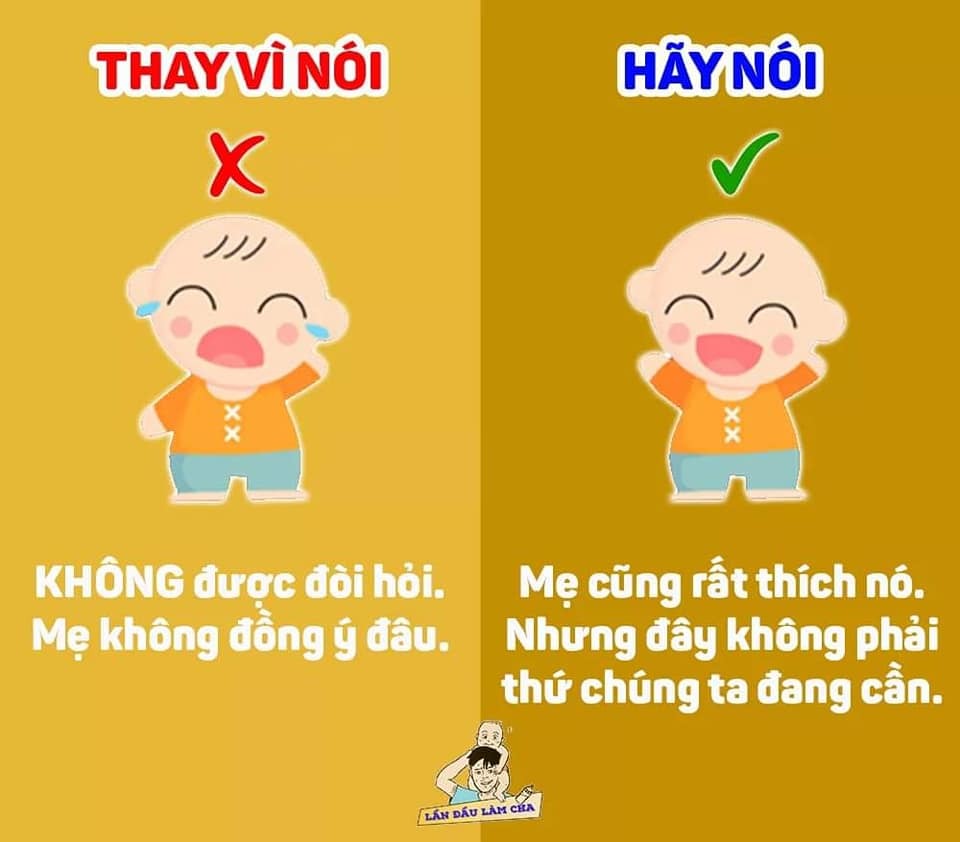 9 CÂU NÓI HIỆU QUẢ, THAY VÌ NÓI "KHÔNG"

Thay vì nói “không được” để cấm đoán trẻ, cha mẹ có thể diễn đạt theo những cách tích cực hơn, ví dụ nói: “Mẹ hiểu những gì con đang làm/ đang suy nghĩ” trước khi giải thích về giới hạn của một việc nào đó. 👶
