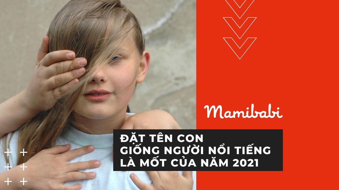 Bộ sưu tập tên đẹp nhất năm 2021 ba mẹ nên biết