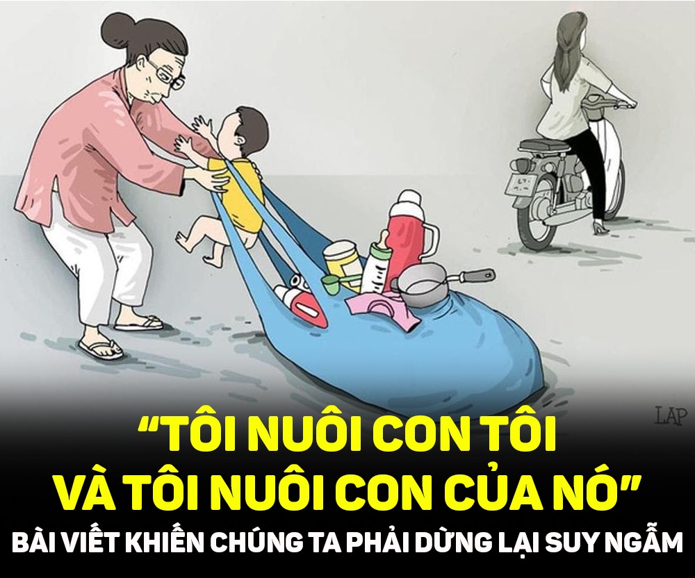 "TÔI NUÔI CON TÔI VÀ CON TÔI NUÔI CON CỦA NÓ" - BÀI VIẾT KHIẾN CHÚNG TA PHẢI DỪNG LẠI SUY NGẪM

Về mặt khoa học thì cháu là gì ? Là con của con mình. Mà ai chả biết mình đã khổ cả đời vì con từ lúc sinh nó ra cho tới khi đưa đón nó đi học mẫu giáo, đóng tiền cho nó học đại học, bỏ tiền ra làm đám cưới cho nó, trang bị cần câu cho nó, giảng giải khi hai vợ chồng nó cãi nhau… rồi bây giờ mang con nó ra khoe. Ừ thôi thì khoe cũng được, dù đa số cháu không phải người mẫu, chả phải hoa hậu, càng chẳng phải thần đồng, nghĩa là nhan sắc, trí tuệ và mọi thứ cũng vừa phải giống như con người ta chứ đâu xuất sắc gì. Hãy cứ yên tâm là cháu mình cũng như triệu triệu đứa cháu khác mà thôi.

Nhưng khoe là một chuyện. Ôm chặt lấy lại là chuyện khác. Tôi cho rằng mọi người về già không nên ru rú ở nhà để thay tã và ôm chân những đứa trẻ con.

Vừa rồi có hai vợ chồng người bạn vào Sài Gòn thăm tôi sau mười mấy năm xa cách. Nghe có vẻ hoành tráng lắm vì đi có cả nhà theo. Tôi vội vàng tưởng tượng ra chân dung hai ông bà thành đạt, lịch lãm, ung dung tới các tụ điểm sang trọng, thưởng thức những buổi gặp gỡ thâm trầm. Họ xứng đáng như thế sau mấy chục năm làm việc.
Nhưng ôi thôi! Khi gặp thì cảm xúc tan tành. Hai vợ chồng có đứa cháu một tuổi mang theo cùng con gái. Thế là suốt ngày túi bụi tã lót, chai sữa, hò hét quát tháo lúc nào cũng như cái chợ. Bạn bè đến chơi chẳng có lấy một phút không khí thanh bình. Đúng nghĩa của câu “già mà chưa thoát nợ”.

Vào cái tuổi 60, chả hiểu ma xui quỷ khiến, không gặp nhau thì thôi, hễ gặp là mọi người lại khoe có cháu nội, cháu ngoại và hỏi nhau xem có cháu hay chưa. Cứ như không có là cuộc đời hỏng bét. Điều ấy khiến tôi tức điên cả ruột.

Việc chăm sóc một đứa bé luôn luôn vất vả. Việc chăm sóc một đứa bé khi tuổi mình đã cao còn vất vả gấp ngàn lần, đặc biệt là phần lớn gia đình vẫn trong hoàn cảnh nhà cửa chật chội, đồ đạc lung tung, phòng ốc bất tiện. Có thể khẳng định chắc chắn, thả một đứa trẻ một hai tuổi vào một không gian nhỏ bé sẽ khiến không gian đó đảo lộn hoàn toàn, sôi lên sùng sục, khiến cho tuổi già khó có lấy một phút ngả lưng.

Nói thì bảo tàn nhẫn, chứ tôi đã quan sát phần lớn những ông bà cứ bám riết lấy cháu vì nếu không bám họ chẳng biết làm gì? Vì họ không tìm những mục đích tinh thần khác ngay cả khi họ có tiền và có sức khỏe. Nhiều bạn bè ngán ngẩm nói với tôi là những buổi họp lớp cũ mấy chục năm bây giờ đôi khi biến thành ngày hội khoe cháu. Ai cũng đưa hình chúng nó ra, chả ai đưa mình vừa đi đâu, mình vừa làm gì và mình vừa hoàn thành công trình chi. Chán mớ đời!

Theo tên ích kỷ và xấu xa là tôi, xã hội chỉ phát triển khi mỗi thế hệ làm trọn trách nhiệm và nghĩa vụ của mình, không có kiểu “dắt dây” nương tựa mãi vào nhau. Thật chán làm sao khi chứng kiến những chuyến tàu du lịch cập cảng Việt Nam, các ông bà già ngoại quốc nắm tay nhau đi xuống, tung tăng tham quan chơi bời vui vẻ, còn các ông bà nhà mình thì đang ru rú ở nhà thay tã và ôm chân những đứa trẻ con…

Có thể đọc tới đây nhiều người sẽ nổi giận, tuyên bố tôi là kẻ ích kỷ, xấu xa, không có truyền thống Á Đông và không có cả trăm ngàn thứ khác. Ai muốn nói gì thì nói, tôi thề không thay đổi, tôi theo một phương châm dứt khoát: “Tôi nuôi con. Và con tôi nuôi con của nó!”

Tôi xấu xa thì chắc chắn rồi, nhưng suy cho cùng thì xưa nay tôi vẫn xấu, xấu thêm một chút cũng chả sao. Nhưng tôi cảm thấy rõ ràng hiện nay có một lớp người trẻ xấu một cách tinh vi: Đó là muốn lợi dụng cha mẹ trong vấn đề chăm sóc con cái của mình. Nghĩa là ngay từ khi lên kế hoạch sinh con, chăm sóc và nuôi dưỡng, họ đã đưa ông bà vào danh sách, coi như một sự đương nhiên.

Phương châm của tôi là: “Tôi nuôi con. Và con tôi nuôi con của nó!”
Công nhận rằng cũng có rất nhiều gia đình, ông bà (đặc biệt là bà) không có việc làm, phải sống bám vào con cái và tự nhiên xem việc giữ cháu là một cách trả công. Mệt cũng không dám kêu. Những hoàn cảnh ấy vô phương cứu chữa. Nhưng cũng có rất nhiều ông bà có nhà cửa, có thu nhập hẳn hoi, thậm chí còn đưa tiền thêm cho vợ chồng chúng nó, thế mà vẫn “nai lưng” ra giữ cháu do bị chúng nó “bỏ bom”. Không dám kêu, không dám phản kháng vì đã trót “khoe” và trót “tự hào”, suy cho đến cùng, hiện tượng giữ cháu, lấy cháu làm niềm vui là gì?

Theo tôi là do không có một đời sống lành mạnh. Với sự phát triển của khoa học hiện đại, 60 chưa hề là già. Nhiều quốc gia đã kéo dài tuổi về hưu lên 65 hoặc 67 tuổi. Tuổi 60 thậm chí còn là tuổi chín muồi của các trải nghiệm, khám phá. Lúc này ta mới có bề dày để xem phim, đọc sách, suy nghĩ, khảo luận. Lúc này việc khám phá và tìm hiểu thế giới mới trọn vẹn và đầy đủ. Ta sẽ phát hiện ra rất nhiều thứ cảm xúc muốn có hóa ra chả tốn kém gì ngoài thời gian và kinh nghiệm.

Vậy mà đúng lúc tươi đẹp ấy, thăng hoa ấy và thảnh thơi ấy, ta bị một đứa cháu rơi tõm vào nhà. Ta cong đuôi chạy theo nó, cho nó ăn, làm ngựa cho nó cưỡi và làm cái bia cho bố mẹ nó trách móc, thế có cơ cực hay không?

Chị em có đồng ý với quan điểm này không? Cùng góp ý bên dưới nhé!

Bài viết thể hiện quan điểm của tác giả : Lê Hoàng - Nhân vật trong bài viết đã bị lược tên.