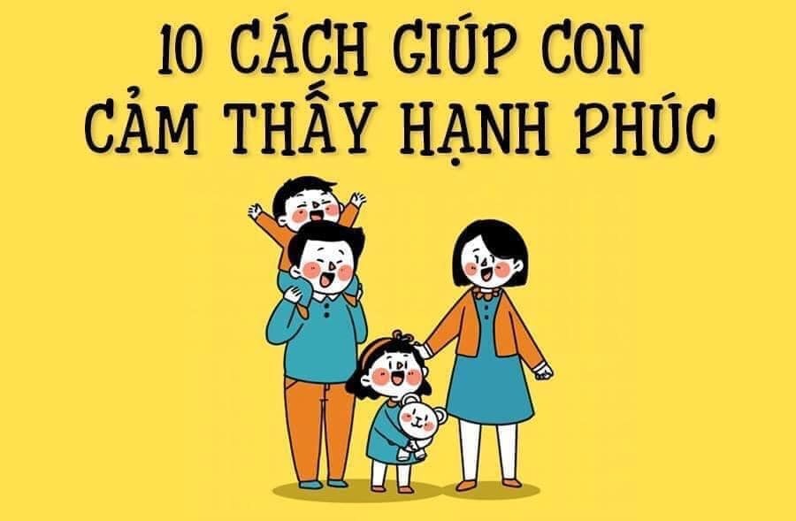 🙋🙋 LÀM THẾ NÀO ĐỂ NUÔI DẠY NHỮNG ĐỨA TRẺ HẠNH PHÚC? 

👍 Không chỉ sức khỏe, giáo dục, nuôi dạy một đứa trẻ hạnh phúc để dễ dàng thành công trong cuộc sống cũng là một trong những mục tiêu mà nhiều bố mẹ hướng đến. Nuôi dạy những đứa trẻ hạnh phúc là việc mang lại cho con một tinh thần thoải mái, tích cực, và những kỹ năng quan trọng lâu dài, để giúp trẻ dễ dàng vượt qua khó khăn, luôn nỗ lực để đạt được mục tiêu của mình.

Dưới đây là 10 cách để nuôi dạy những đứa trẻ hạnh phúc được chúng mình tổng hợp, bố mẹ có thể tham khảo nhé!