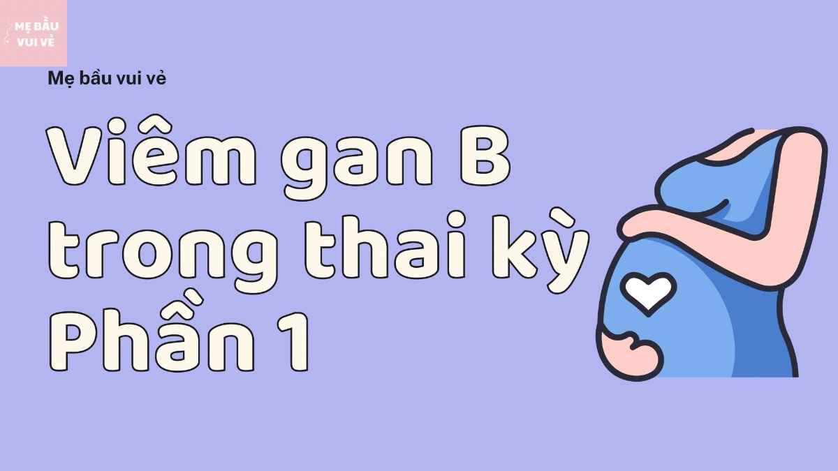 Những điều cần biết về Viêm Gan B trong thai kỳ