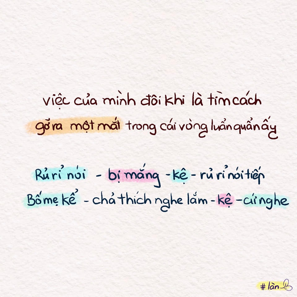 Mối quan hệ nào cũng thế, cần giao tiếp để hiểu nhau hơn. Bạn bè cũng vậy, có thể kể được, nghe được thì mới bên nhau được. Yêu đương cũng thế, khi nào hiểu nhau thì mối quan hệ mới tốt đẹp được. Ngoài kia, không hợp đứa này thì chơi với đứa kia, không yêu bạn này thì yêu bạn khác, nhưng tụi mình chỉ có 1 bố mẹ thôi.

Bố mẹ cách tụi mình biết bao nhiêu luôn, mình còn chả hiểu "tụi trẻ con" bây giờ nữa, thì việc để bố mẹ hiểu mình cũng khó biết bao.

Tụi mình cố gắng nhé!!
Có nói, có nghe thì mới hiểu nhau.
Có bị mắng, có xung đột cũng cố gắng được!!! Nha!!!! ❤

Cre: Làn