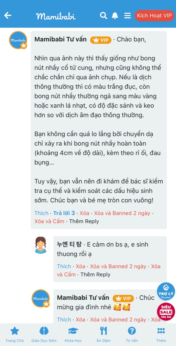 MỘT MẸ THÔNG THÁI TẠI MAMIBABI: PHÁT HIỆN NÚT NHẦY CỔ TỬ CUNG - SINH THƯỜNG SAU 3 TIẾNG

Đây là một trong nhiều “mẹ thông thái” tại Mamibabi, tức là mẹ có kiến thức tốt và có sự chuẩn bị kỹ lưỡng. 

Mẹ gửi tới Mamibabi một bức ảnh chụp giấy vệ sinh với vệt nhầy trên giấy, và hỏi đó có phải bong nút nhầy cổ tử cung không. Mamibabi đã tư vấn cho mẹ rằng nhìn qua ảnh thì đó giống như là nút nhầy, tuy nhiên mẹ cần kiểm tra tính chất nút nhầy xem có màu ngả vàng hoặc xanh nhạt, và keo đặc sánh hay không. Mẹ cũng nên tới bác sĩ để kiểm tra các dấu hiệu sinh con.

Và thật vui sau đó mẹ có nhắn lại là mẹ thấy đau bụng, đau lưng nên đã tới viện và sinh con rồi. Mẹ sinh thường sau 3 tiếng nhập viện. 

Bằng kiến thức của bản thân, mẹ đã sớm phát hiện dấu hiệu chuyển dạ để đến viện kịp thời và sinh con nhanh chóng, lại là sinh thường nữa ạ. Mamibabi vô cùng hạnh phúc khi được nghe những tin vui như thế này! 

Dưới đây là các khoá học về Tiền sản - Hậu sản giúp mẹ chuẩn bị cho việc vượt cạn và sinh con tốt nhất https://mamibabi.com.vn/special/tiensanhausan

Các mẹ VIP Mom có thể học ngay khoá trên mà không phải trả thêm bất cứ một khoản phí nào. 

Chúng ta hãy cùng trang bị đầy đủ kiến thức cho mình để bản thân và con yêu có một hành trình suôn sẻ nhất mẹ nhé! 
________________________________

Mamibabi là ứng dụng thai giáo và giáo dục sớm được sáng lập bởi chuyên gia thai giáo Phạm Ngọc Thắng, tác giả cuốn sách “Rủ chồng thai giáo”.

Mamibabi được xây dựng theo hướng “1 tài khoản – ngàn nội dung”, bạn chỉ cần mua tài khoản VIP Mom 1 lần duy nhất để đọc hàng ngàn nội dung về nuôi dạy con. 

- Hơn 3000 hoạt động thai giáo giúp mẹ vui bé khỏe https://mamibabi.com.vn/vip/info?mode=1
- Hơn 1000 bản nhạc thai giáo và karaoke thai giáo
- Hơn 1000 bài thơ và câu truyện thai giáo tiếng Anh, tiếng Việt, Ehon, audio
- Hơn 500 hoạt động giáo dục sớm cho bé từ 0 - 6 tuổi
- Hơn 300 món ăn dặm cho bé từ 6 tháng đến 2 tuổi  
- Thực đơn 280 ngày mang thai cho mẹ bầu  
- 43 khóa học toàn diện và chuyên sâu dành cho mẹ bầu và bé 0 - 6 tuổi: https://mamibabi.com.vn/khoa-hoc