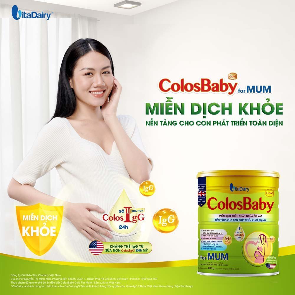 TĂNG CƯỜNG MIỄN DỊCH THAI KỲ - TRỌN VẸN ĐỀ KHÁNG THAI NHI 

9 tháng 10 ngày mang thai là hành trình diệu kỳ đối với mỗi người mẹ. Và khoảng thời gian ý nghĩa này sẽ trở nên trọn vẹn hơn nếu mẹ bầu biết cách tăng cường miễn dịch thai kỳ, trao cho bé yêu đề kháng vững vàng ngay từ trong bụng mẹ. 

Mẹ ơi có biết, hệ miễn dịch của các thiên thần nhỏ khi mới chào đời phát triển nhờ vào kháng thể IgG (immunoglobulin G) được truyền từ mẹ qua nhau thai trong 3 tháng cuối của thai kỳ và qua nguồn sữa non quý giá sau sinh. Do đó, lượng kháng thể mà các con nhận được sẽ phụ thuộc nhiều vào hệ miễn dịch của mẹ đấy nhé! 

Lời khuyên dành cho các mẹ bầu chính là hãy chủ động tìm cách tăng cường miễn dịch thai kỳ cho bé yêu chào đời khỏe mạnh và có miễn dịch vững vàng trong tương lai. Và nếu mẹ vẫn còn nhiều điều chưa biết về kháng thể IgG, hay thắc mắc đâu là cách tăng cường miễn dịch thai kỳ đơn giản và hiệu quả thì mời mẹ tham khảo những thông tin hữu ích sau đây nhé! 

CÁCH TĂNG CƯỜNG MIỄN DỊCH CHO MẸ BẦU, CHUẨN BỊ CHO THẾ HỆ TRẺ “MIỄN DỊCH SỐ 1” 

Vận động nhẹ nhàng - nâng cao sức khỏe, các bộ môn mẹ nên thử: 
• Yoga 
• Đi bộ 
• Aerobic bầu 
• Thiền 

Giấc ngủ thật ngon - mẹ con vui khỏe, để có giấc ngủ ngon mẹ nên: 
• Hạn chế ngủ quá muộn 
• Nằm nghiêng bên trái để tăng lưu thông để tăng lưu thông máu mẹ nhé 
• Thưởng thức 1 ly sữa ấm, bánh quy giòn trước khi ngủ 

Dinh dưỡng - “chìa khóa” giúp mẹ bầu tăng cường miễn dịch, chuẩn bị cho thế hệ trẻ “miễn dịch số 1”, mẹ nên ưu tiên bổ sung: 
• Iot: Hình thành các tế bào thần kinh, giúp bé thông minh 
• Sắt: Phòng ngừa các biến chứng nguy hiểm như sảy thai, sinh non 
• Axit folic: Giảm nguy cơ dị tật ống thần kinh 
• IgG: Kháng thể IgG từ sữa non ColosIgG 24h - Củng cố hệ miễn dịch của mẹ, hỗ trợ việc truyền kháng thể từ mẹ sang bé qua nhau thai được tăng cường, từ đó nâng cao hệ miễn dịch của bé 

Những lý do mẹ nên bổ sung Colosbaby for Mum trong hành trình mang thai: 

Colosbaby Gold For Mum - công thức dinh dưỡng đặc chế với hệ dưỡng chất cân đối, bổ sung kháng thể IgG tự nhiên từ sữa non ColosIgG 24h nhập khẩu từ Mỹ giúp miễn dịch khỏe, ngăn ngừa ốm vặt, nền tảng cho con phát triển khỏe mạnh 

• Miễn dịch khỏe: 
Lượng kháng thể cao IgG 700mg từ sữa non ColosIgG24h, kết hợp các yếu tố chống oxy hóa như Vitamin A,C,E, Kẽm, Selen giúp tăng khả năng loại bỏ các vi khuẩn, virus... bảo vệ cơ thể mẹ trước những yếu tố gây bệnh từ môi trường, cho mẹ thai kỳ khỏe mạnh, không ốm vặt 

• Dễ tiêu hóa 
Phức hợp đạm dễ tiêu hóa Whey Protein, Soy protein và chất xơ hòa tan FOS/Inulin giúp cân bằng hệ vi sinh đường ruột, ổn định tiêu hóa, giảm táo bón trong thai kỳ và hỗ trợ hấp thu dinh dưỡng 

• Kiểm soát cân nặng 
Cung cấp năng lượng hợp lý, giàu đạm, ít béo giúp cung cấp vừa đủ năng lượng và protein theo đúng nhu cầu tăng thêm trong thai kỳ, giúp mẹ tăng cân hợp lý và kiểm soát cân nặng trong thai kỳ và sau khi sinh. 

• Phát triển trí não 
DHA, Choline, Vitamin A hỗ trợ quá trình hình thành tế bào não bộ, thị giác và các yếu tố dẫn truyền thần kinh của thai nhi ngay từ giai đoạn mang thai, giúp trẻ phát triển trí não, thị giác và khả năng nhận thức sau này. 

• Xương chắc khỏe 
Canxi, Photpho, Magie, Vitamin D giúp duy trì cấu trúc xương chắc khỏe cho mẹ và hình thành hệ cơ xương khỏe mạnh cho bé 

• Giảm nguy cơ dị tật 
Acid Folic, Vitamin B12, Sắt giúp phòng ngừa thiếu máu, thiếu sắt trong thai kỳ và giảm nguy cơ khuyết tật ống thần kinh ở thai nhi. 
--- 
Thông tin liên hệ: 
CÔNG TY CỔ PHẦN SỮA VITADAIRY VIỆT NAM 
99 Nguyễn Thị Minh Khai, phường Bến Thành, quận 1, TP. Hồ Chí Minh 
Tel/Fax: (028) 39152 111 
Hotline: 1900 633 559