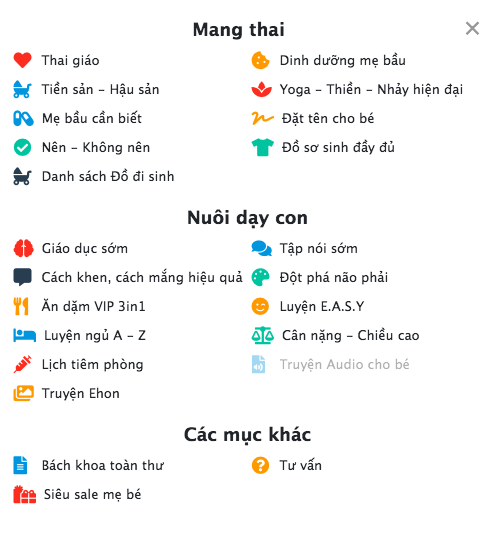 10 NỘI DUNG MẸ KHÔNG THỂ BỎ QUA NẾU CÓ CON 0 - 6 TUỔI

Cách đây 1 tuần, Mamibabi đã sửa lại giao diện của mình, “bày ra” tất cả những nội dung hot nhất ở màn hình chính để các mẹ tiện sử dụng hơn. Và để các mẹ tiện lợi hơn nữa, bên mình xin phép liệt kê 10 nội dung được rất nhiều mẹ sử dụng tại Mamibabi sau khi đã sinh con: 

1. Giáo dục sớm – phát triển não phải: 0 – 6 tuổi https://mamibabi.com.vn/coursev2/4/khoa-hoc-giao-duc-nao-phai-theo-phuong-phap-shichida-sang-tao-va-thong-minh-dot-pha-cho-tre-tu-0-6-tuoi 
2. Cách khen, cách mắng để con nghe lời: 3 tuổi trở lên https://mamibabi.com.vn/coursev2/6/cach-khen-cach-mang-hieu-qua-de-con-nghe-loi 
3. Ăn dặm 3 phương pháp: 6 tháng – 2 tuổi https://mamibabi.com.vn/an-dam 
4. Các phương pháp luyện ngủ cho bé: Từ sơ sinh https://mamibabi.com.vn/interact/luyenngu 
5. Lịch tiêm phòng đầy đủ nhất cho bé: 0 – 3 tuổi https://mamibabi.com.vn/baby/vaccine 
6. Truyện ehon cho bé từ 3 tuổi https://mamibabi.com.vn/ehon 
7. Dạy bé tập nói, phòng ngừa chậm nói 0 – 6 tuổi https://mamibabi.com.vn/coursev2/5/khoa-hoc-day-be-tap-noi-phong-ngua-cham-noi-cho-tre-tu-0-6-tuoi 
8. Luyện nếp sinh hoạt EASY: 0 – 1 tuổi https://mamibabi.com.vn/interact/easy 
9. Bảng chiều cao, cân nặng, vòng đầu của con: 0 – 3 tuổi https://mamibabi.com.vn/growth 
10. Truyện audio thiếu nhi: Từ sơ sinh https://mamibabi.com.vn/audiobook?raising 

Chỉ với 1 tài khoản VIP Mom duy nhất, mẹ cũng sẽ xem được tất cả các nội dung dưới đây: 
- Hơn 3000 hoạt động thai giáo giúp mẹ vui bé khỏe https://mamibabi.com.vn/vip/info?mode=1
- Hơn 1000 bản nhạc thai giáo và karaoke thai giáo
- Hơn 1000 bài thơ và câu truyện thai giáo tiếng Anh, tiếng Việt, Ehon, audio
- Hơn 500 hoạt động giáo dục sớm cho bé từ 0 - 6 tuổi
- Hơn 300 món ăn dặm cho bé từ 6 tháng đến 2 tuổi  
- Thực đơn 280 ngày mang thai cho mẹ bầu  
- 45 khóa học toàn diện và chuyên sâu dành cho mẹ bầu và bé 0 - 6 tuổi: https://mamibabi.com.vn/khoa-hoc